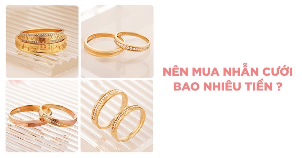 NÊN MUA NHẪN CƯỚI BAO NHIÊU TIỀN LÀ HỢP LÝ? MỘT VÀI LƯU Ý KHI CHỌN NHẪN CƯỚI